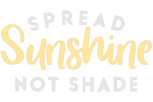 Spread Sunshine, Not Shade