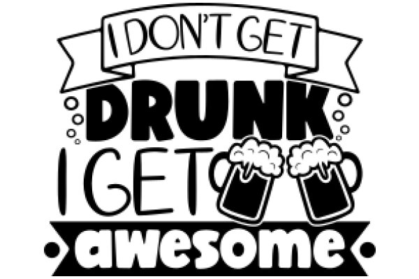 I Don't Get Drunk I Get Awesome: A Humorous Sign for Those Who Prefer Quality Time Over Alcohol