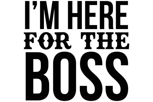 I'm Here for the Boss