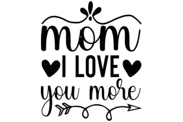 Mom I Love You More: A Heartfelt Message of Affection and Appreciation