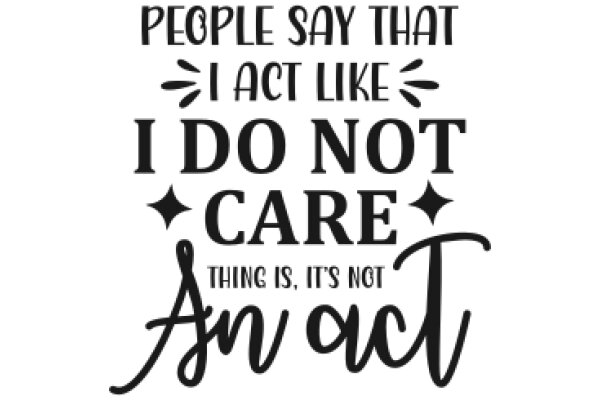 A Quotable Affirmation: People Say That I Act Like I Do Not Care, But I Am Acting, and I Am Acting!