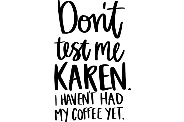 A Humorous Take on Coffee Addiction: 'Don't Test Me, Karen. I Haven't Had My Coffee Yet.'