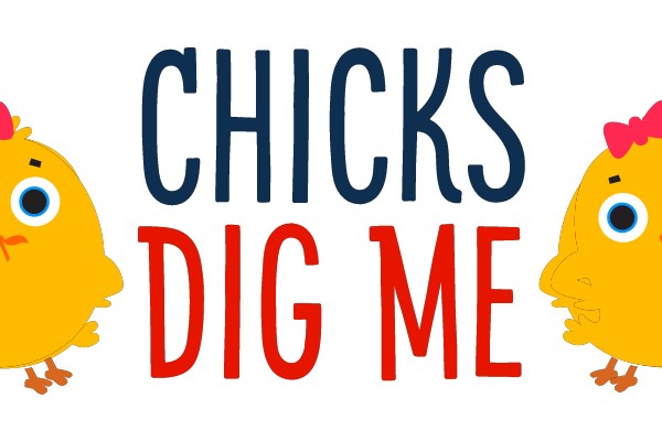 CHICKS DIG ME