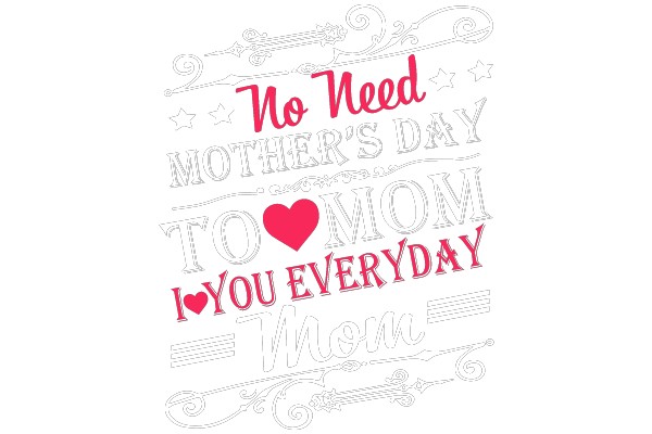 No Need Mother's Day To Mom I Love You Everyday Mom