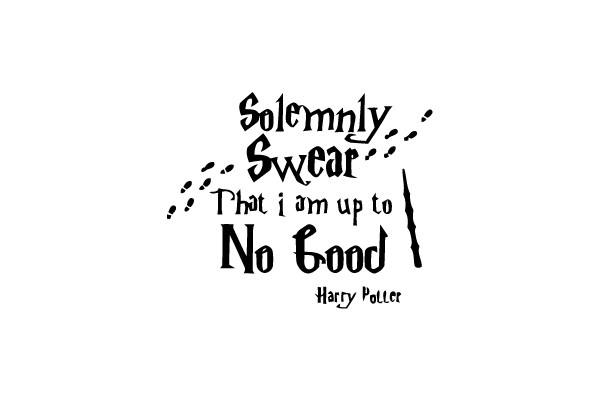 Solemnly Swear That I Am Up to No Good - Harry Potter