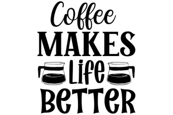 Coffee Makes Life Better: A Playful Affirmation