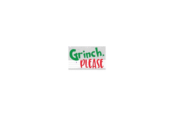 Grinch, PLEASE