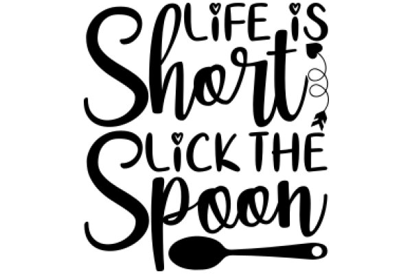 A Whimsical Affirmation: Life's Short, So Slick the Spoon