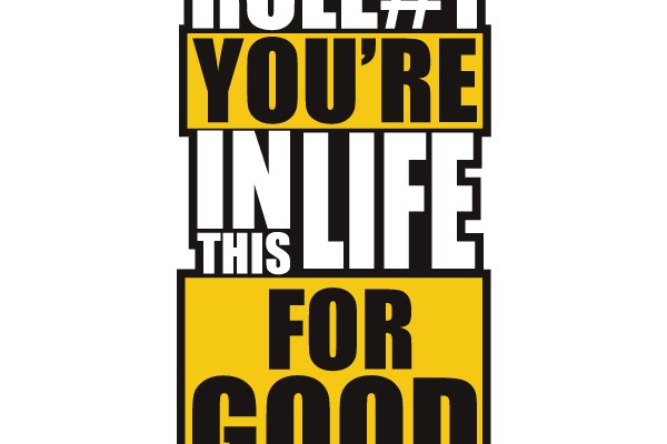 Rule #1: You're in Life for Good