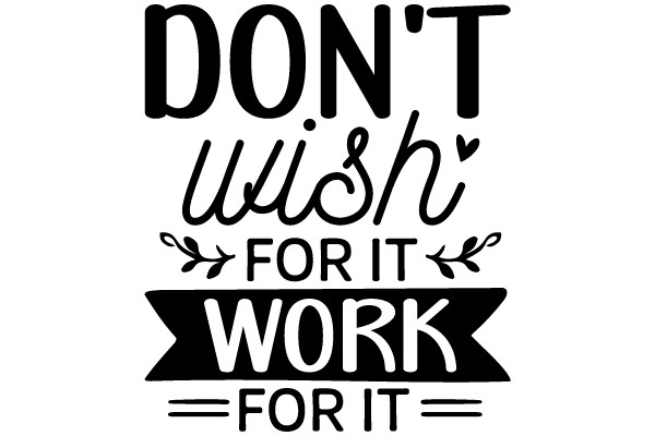 Don't Wish for It, Work for It
