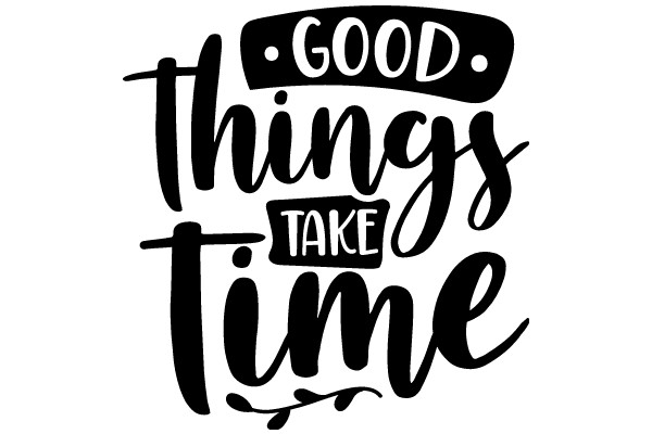 Good Things Take Time