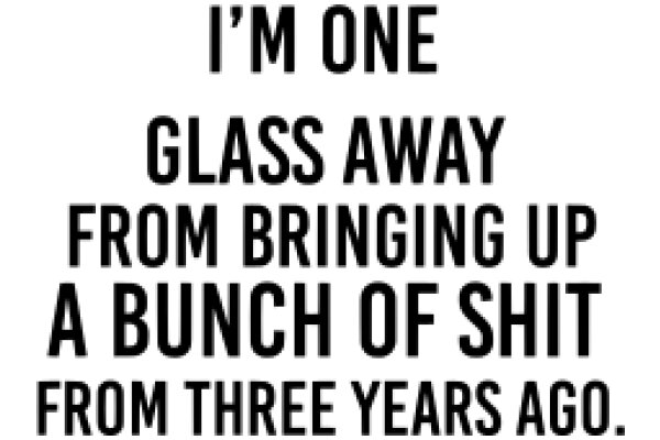 A Humorous Take on a Glass of Wine: 'I'm One Glass Away from Bringing Up a Bunch of Shit from Three Years Ago.'