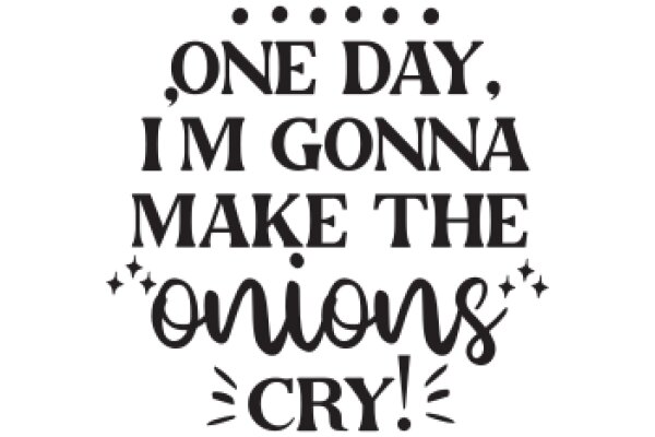 One Day, I'll Make the Onions Cry!