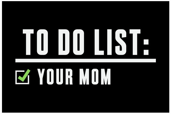 Your Mom: The Ultimate To-Do List