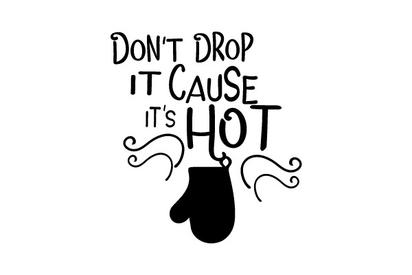 Don't Drop It Cause It's Hot