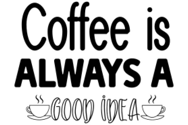 Coffee is Always a Good Idea