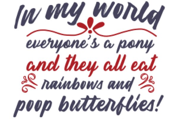 In My World: A Whimsical Ode to the Joys of Ponies, Rainbows, and Butterflies!
