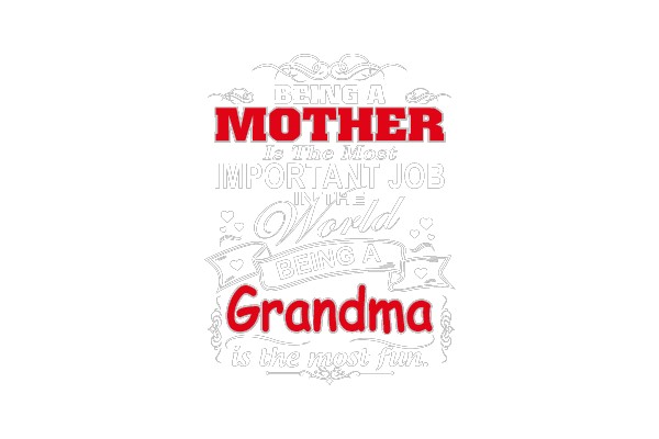 BEING A MOTHER IS THE MOST IMPORTANT JOB IN THE WORLD BEING A GRANDMA IS THE MOST FUN