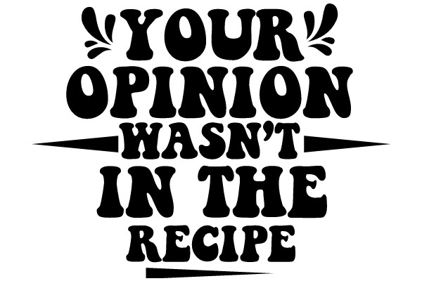 Your Opinion Wasn't in the Recipe: A Humorous Take on Cooking and Personal Preferences