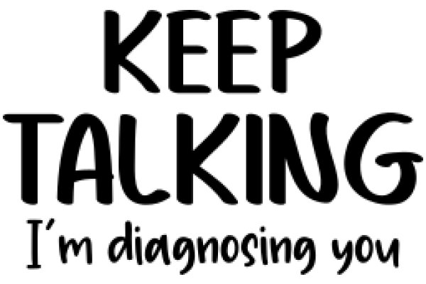 Keep Talking: I'm Diagnosing You