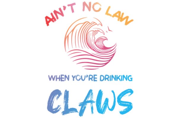 Ain't No Law When You're Drinking Claws