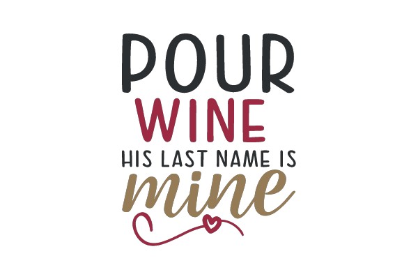 Pour Wine, His Last Name Is Mine