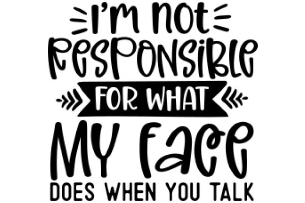 A Humorous Sign: 'I'm Not Responsible for What My Face Does When You Talk'