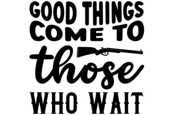 Good Things Come to Those Who Wait: A Quote from an Unknown Author