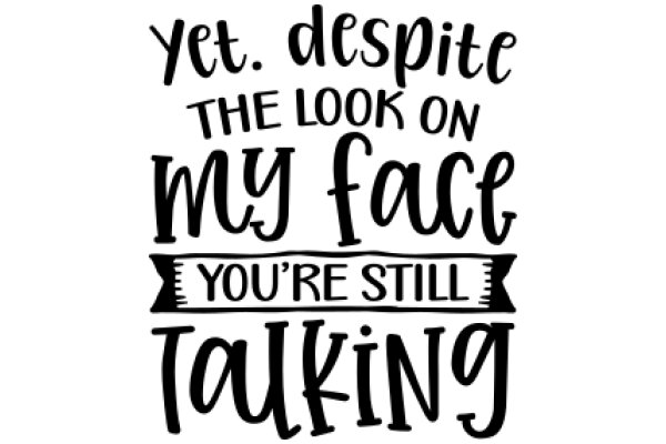 A Humorous Sign: 'Yet, Despite the Look on My Face, You're Still Talking'