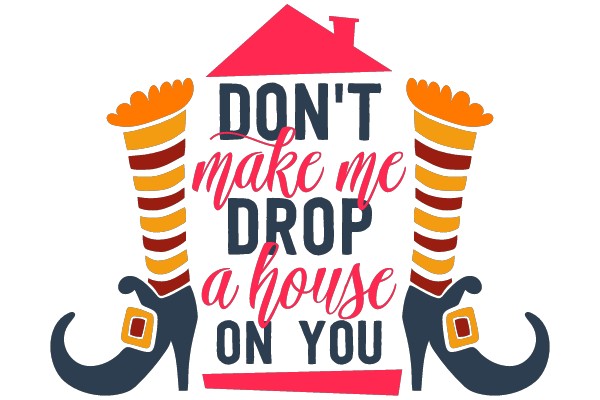 Don't Make Me Drop a House on You