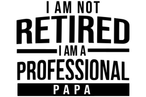 Professional Papa: I Am Not Retired