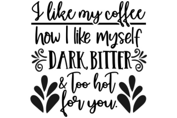 Coffee Lovers' Affirmation: I Like My Coffee How I Like Myself - Dark, Bitter & Too Hot for You.
