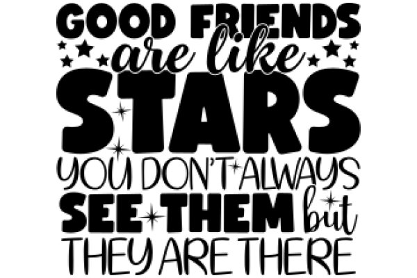 Good Friends Are Like Stars: You Don't Always See Them, But They Are There
