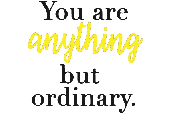 You are anything but ordinary.