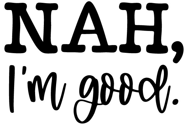 A Humorous Take on the Nitty Gritty of Life: 'Nah, I'm Good' - A Playful Conversation with AI