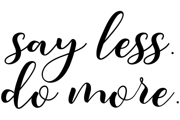 Say Less. Do More.