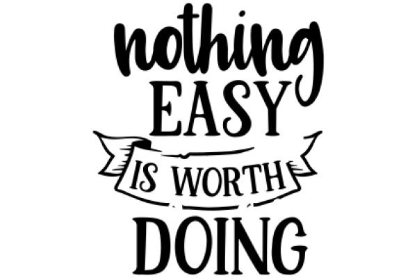Nothing Easy Is Worth Doing