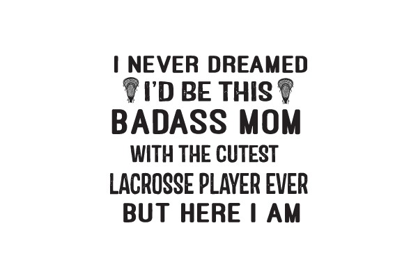 BADASS MOM WITH CUTEST LACROSSE PLAYER