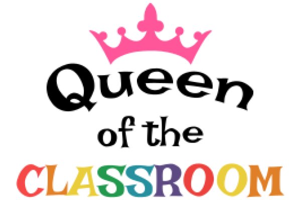Queen of the Classroom: A Playful Tribute to the Role of an Educator