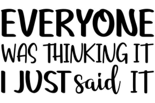 Everyone Was Thinking It, I Just Said It: A Humorous Quote on the Power of Speaking Up