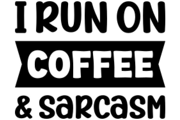 I Run on Coffee & Sarcasm: A Humorous Take on the Power of Caffeine and Wit