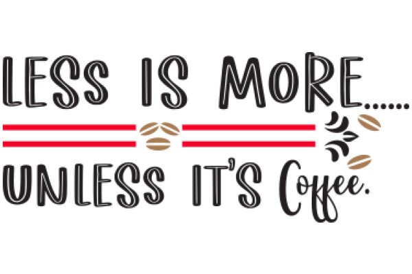A Humorous Take on Coffee Addiction: 'Less Is More... Unless It's Coffee.'