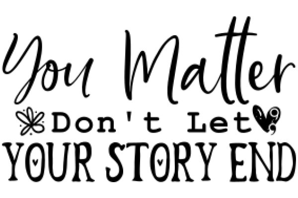 You Matter, Don't Let Your Story End: A Message of Hope and Support