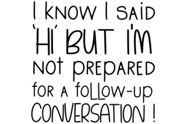 A Humorous Sign: 'I Know I Said 'Hi But I'm Not Prepared for a Follow-Up Conversation!'