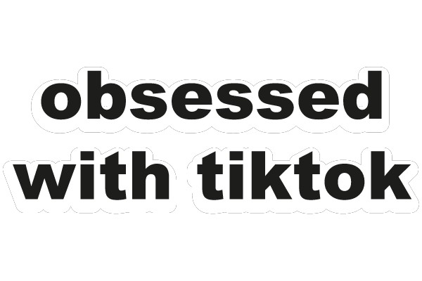 Obsessed With TikTok