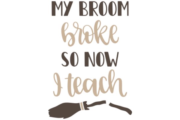 A Heartfelt Message: My Broken Broom So Now I Teach