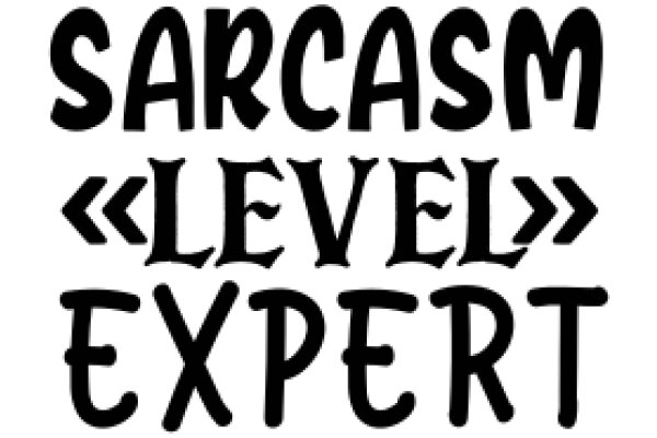 Sarcasm Level Expert: A Guide to Mastering the Art of Sarcasm