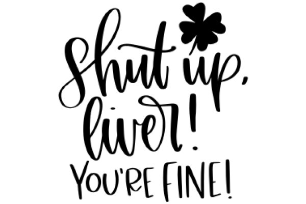 Shut Up, Live Your Life, You're Fine!