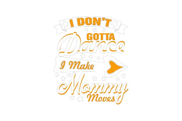 I Don't Gotta Dance, I Make Mommy Moves