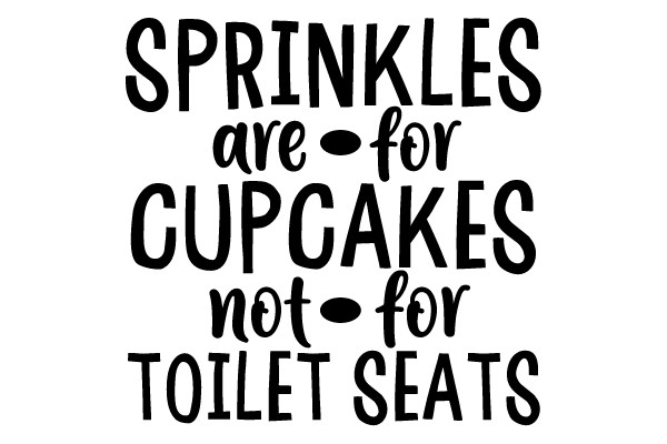 Sprinkles are for cupcakes, not for toilet seats